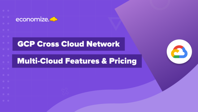 GCP, Cross Cloud, Network, Pricing, Features