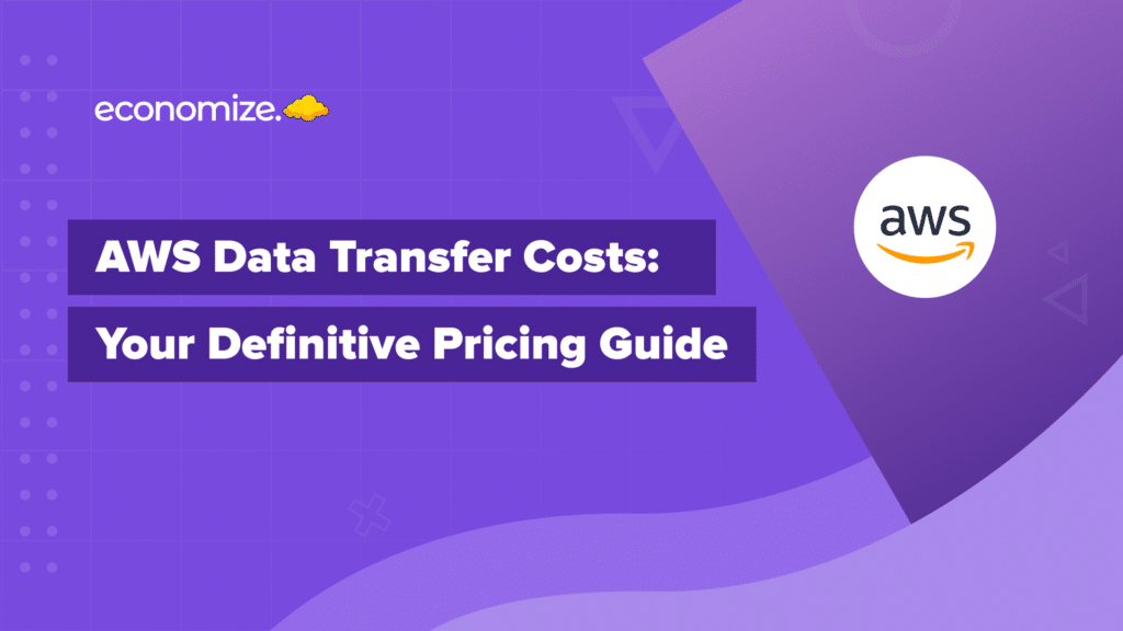 AWS Data Transfer Costs, AWS Pricing guide, AWS Cost Optimization, Cloud Cost Management