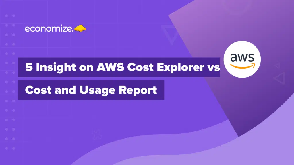 AWS Cost Explorer vs AWS Cost and Usage Report