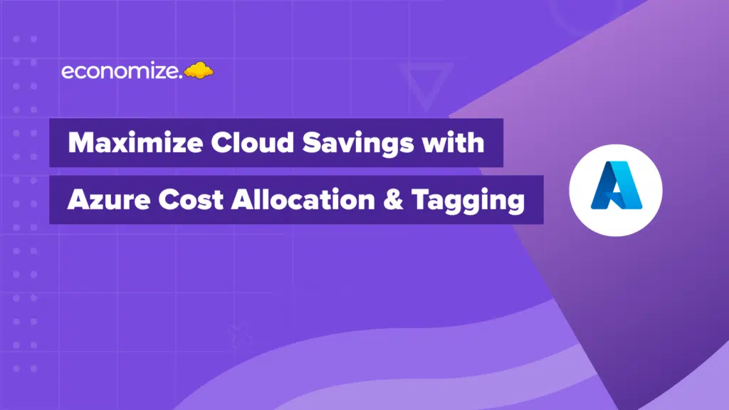 Maximize cloud cost with Azure Cost Allocation rules and Azure Tagging, Cloud Cost Optimization