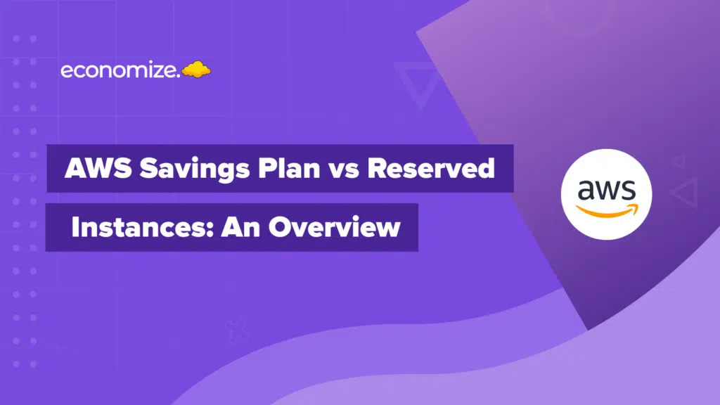 AWS Savings Plan vs AWS Reserved Instances comparison, AWS Cost Optimization, cloud Cost Management
