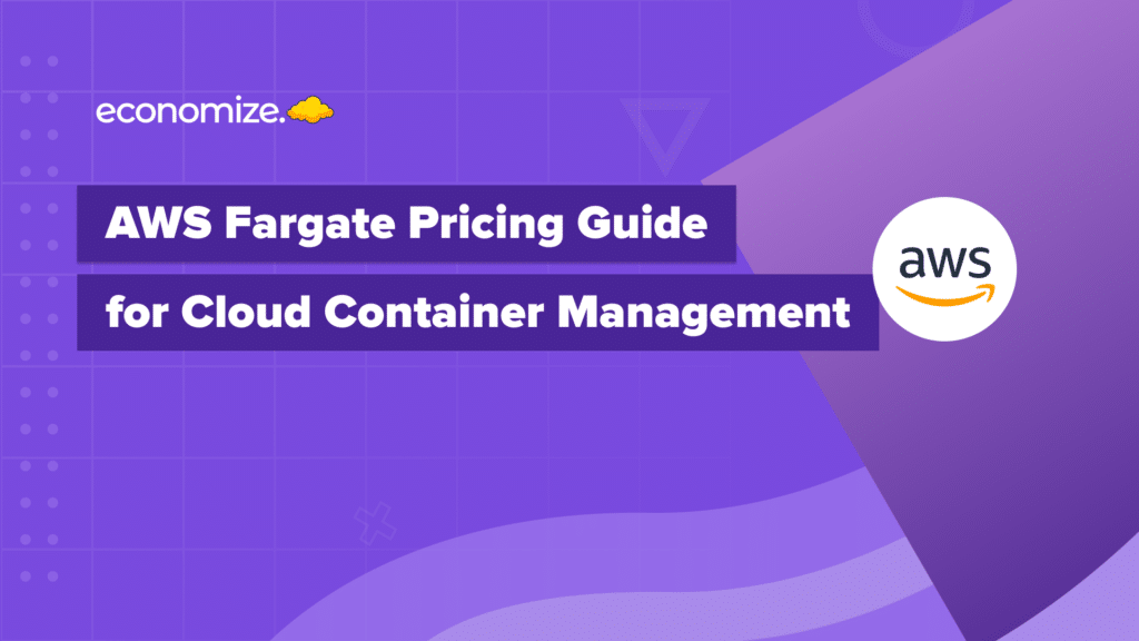 AWS Fargate Pricing Guide for Cloud Container Management