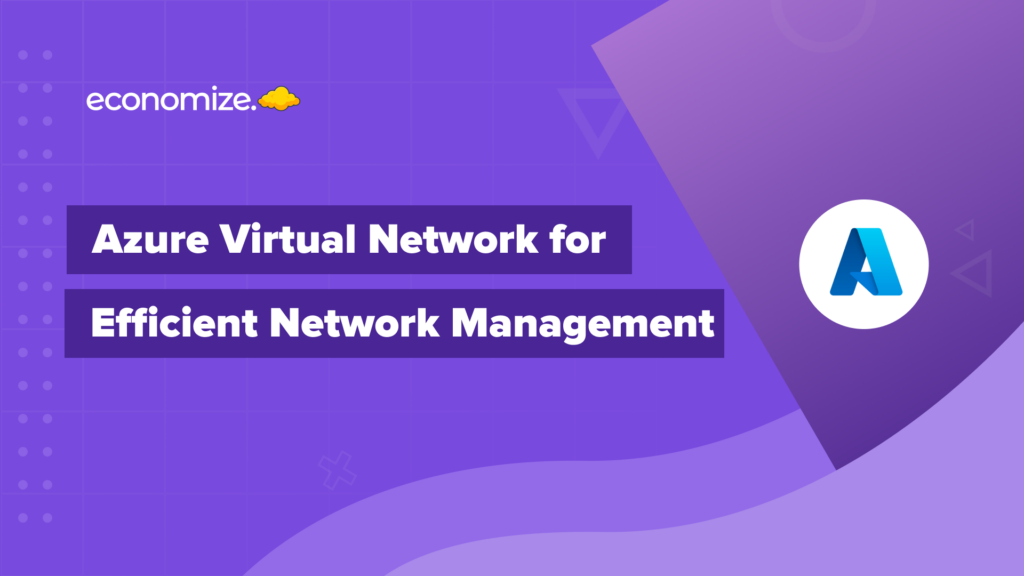 Efficient Network Management. Cloud Cost Management, Microsoft Azure, Cloud Cost Optimization, Azure VNet, Azure Virtual Network Pricing, Azure Virtual Network best practices, How to create Azure VNet from Azure portal