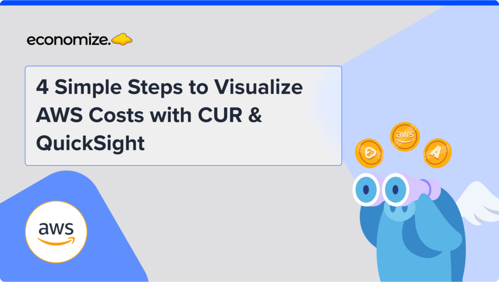 4 Simple Steps to Visualize AWS Costs with CUR & QuickSight, AWS Clous cost optimization, Cloud cost management