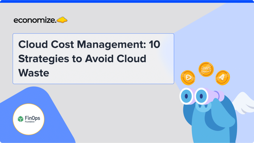 Cloud Cost Management: 10 Strategies to Avoid Cloud Waste